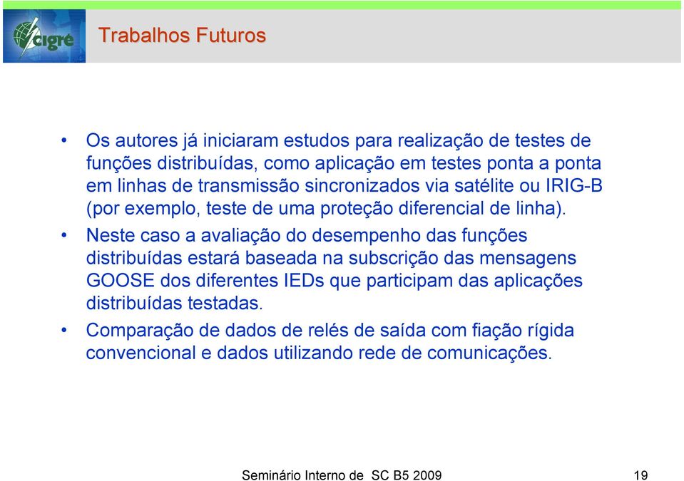 Neste caso a avaliação do desempenho das funções distribuídas estará baseada na subscrição das mensagens GOOSE dos diferentes IEDs que participam