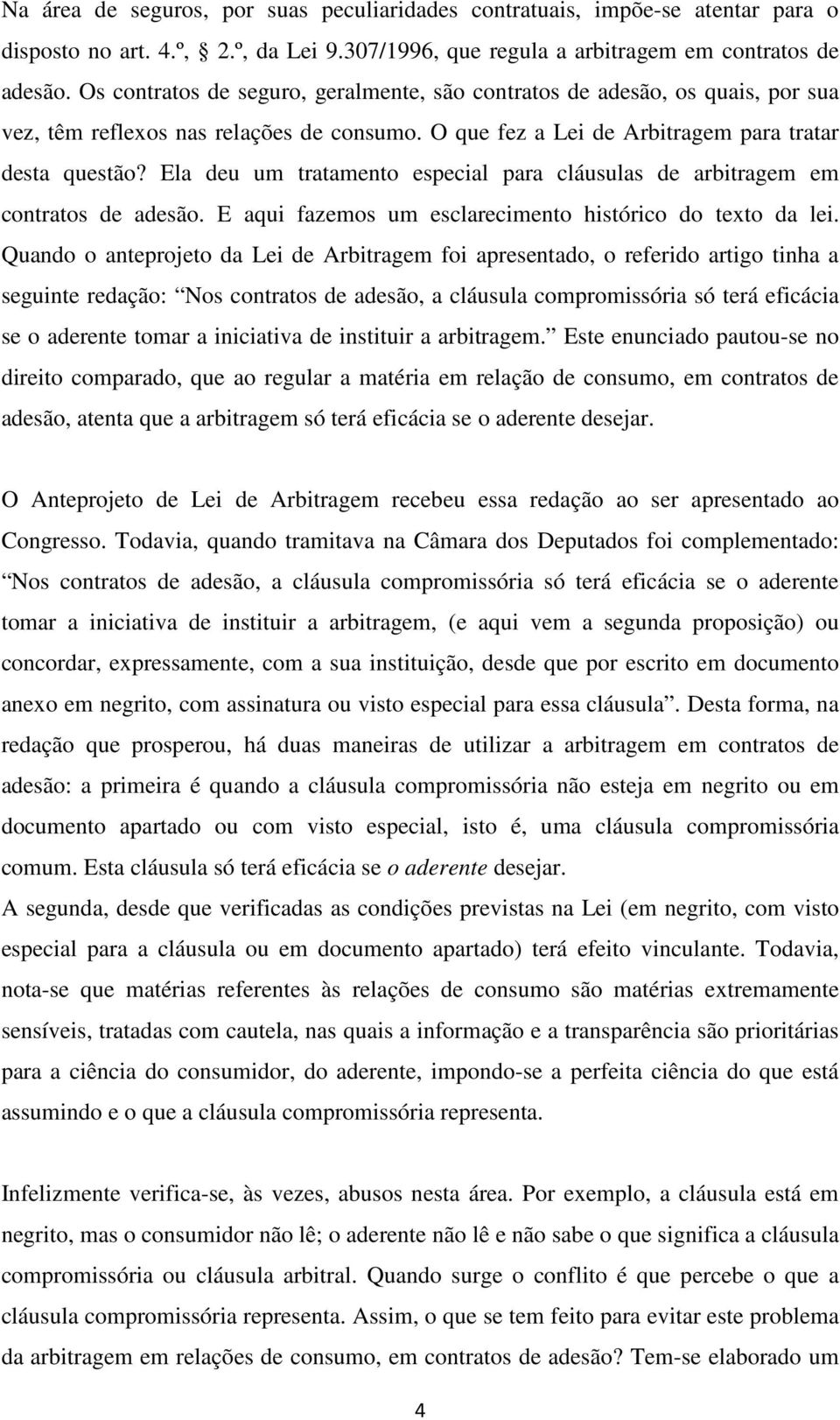 Ela deu um tratamento especial para cláusulas de arbitragem em contratos de adesão. E aqui fazemos um esclarecimento histórico do texto da lei.