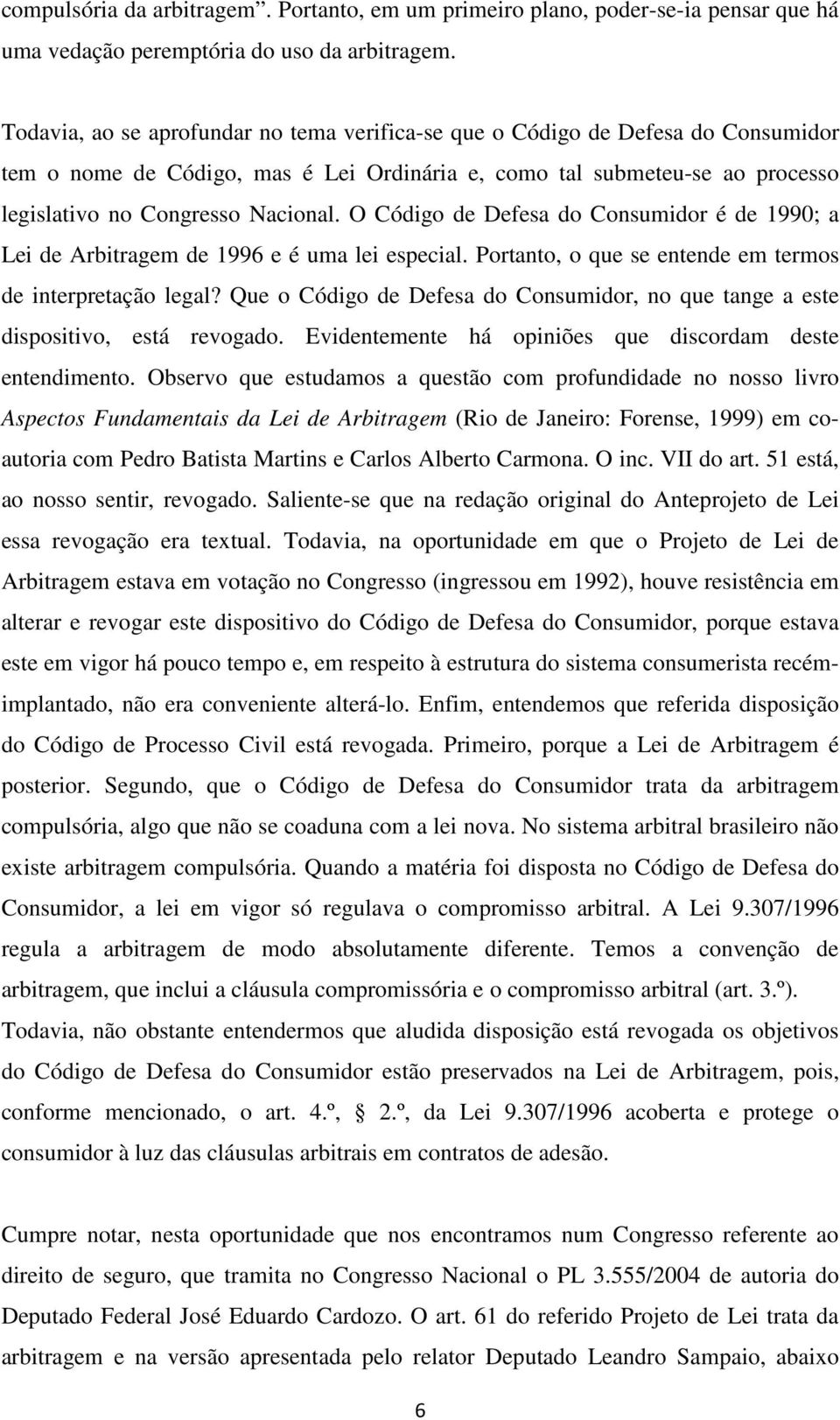 O Código de Defesa do Consumidor é de 1990; a Lei de Arbitragem de 1996 e é uma lei especial. Portanto, o que se entende em termos de interpretação legal?