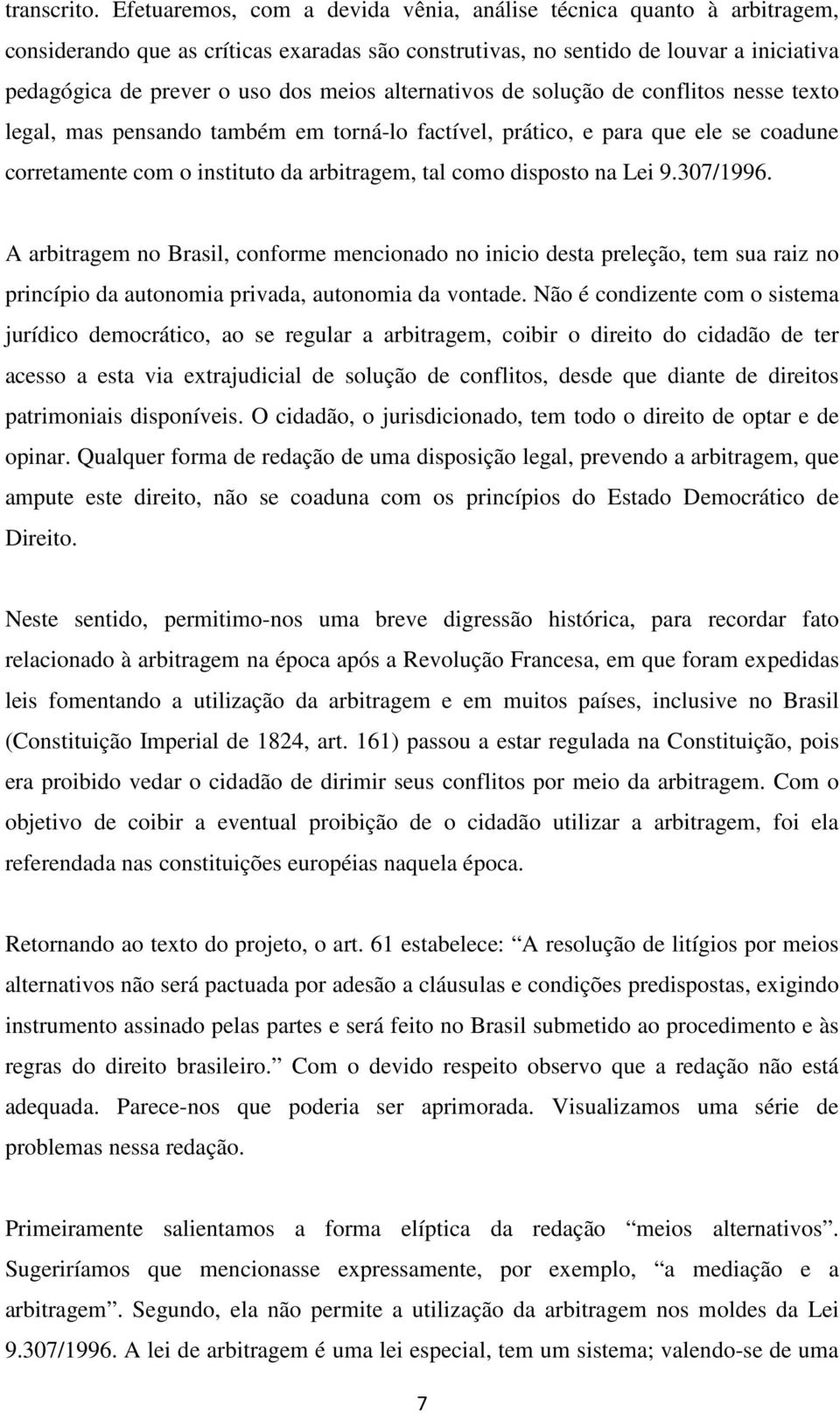 alternativos de solução de conflitos nesse texto legal, mas pensando também em torná-lo factível, prático, e para que ele se coadune corretamente com o instituto da arbitragem, tal como disposto na