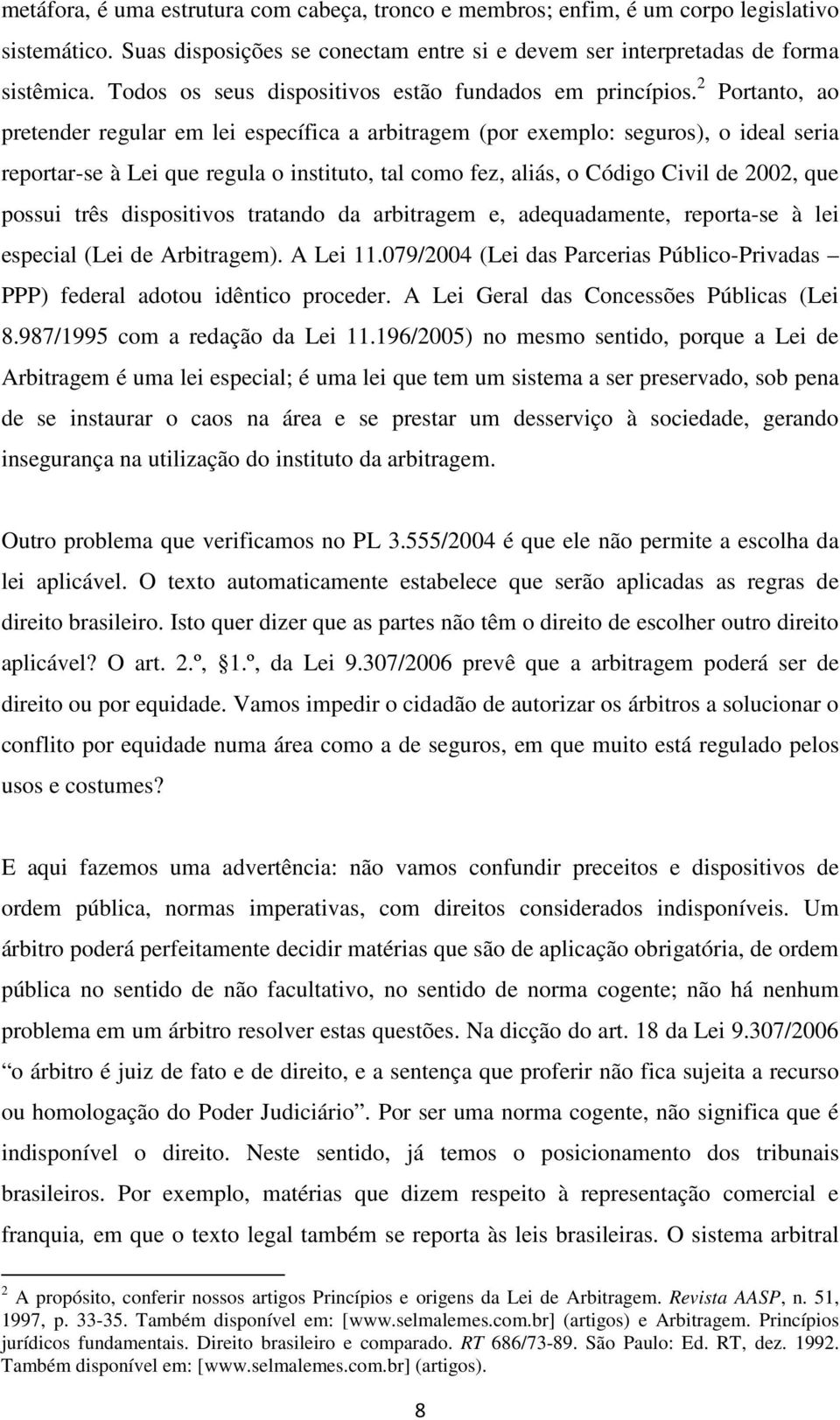 2 Portanto, ao pretender regular em lei específica a arbitragem (por exemplo: seguros), o ideal seria reportar-se à Lei que regula o instituto, tal como fez, aliás, o Código Civil de 2002, que possui