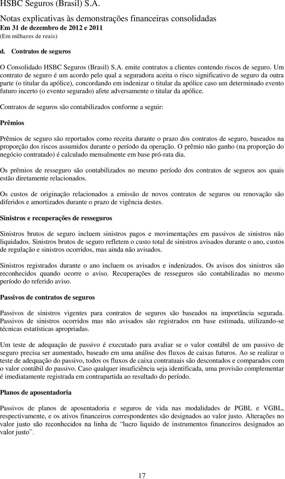 determinado evento futuro incerto (o evento segurado) afete adversamente o titular da apólice.