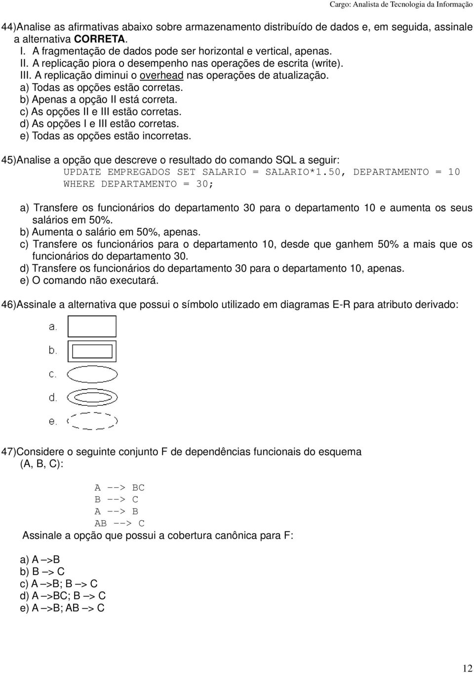 b) Apenas a opção II está correta. c) As opções II e III estão corretas. d) As opções I e III estão corretas. e) Todas as opções estão incorretas.