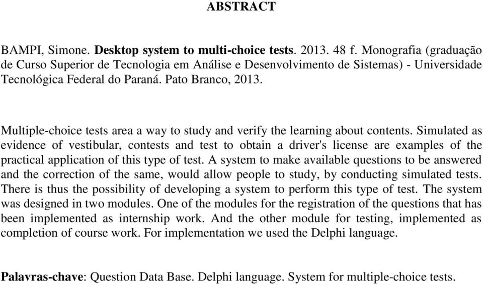 Multiple-choice tests area a way to study and verify the learning about contents.