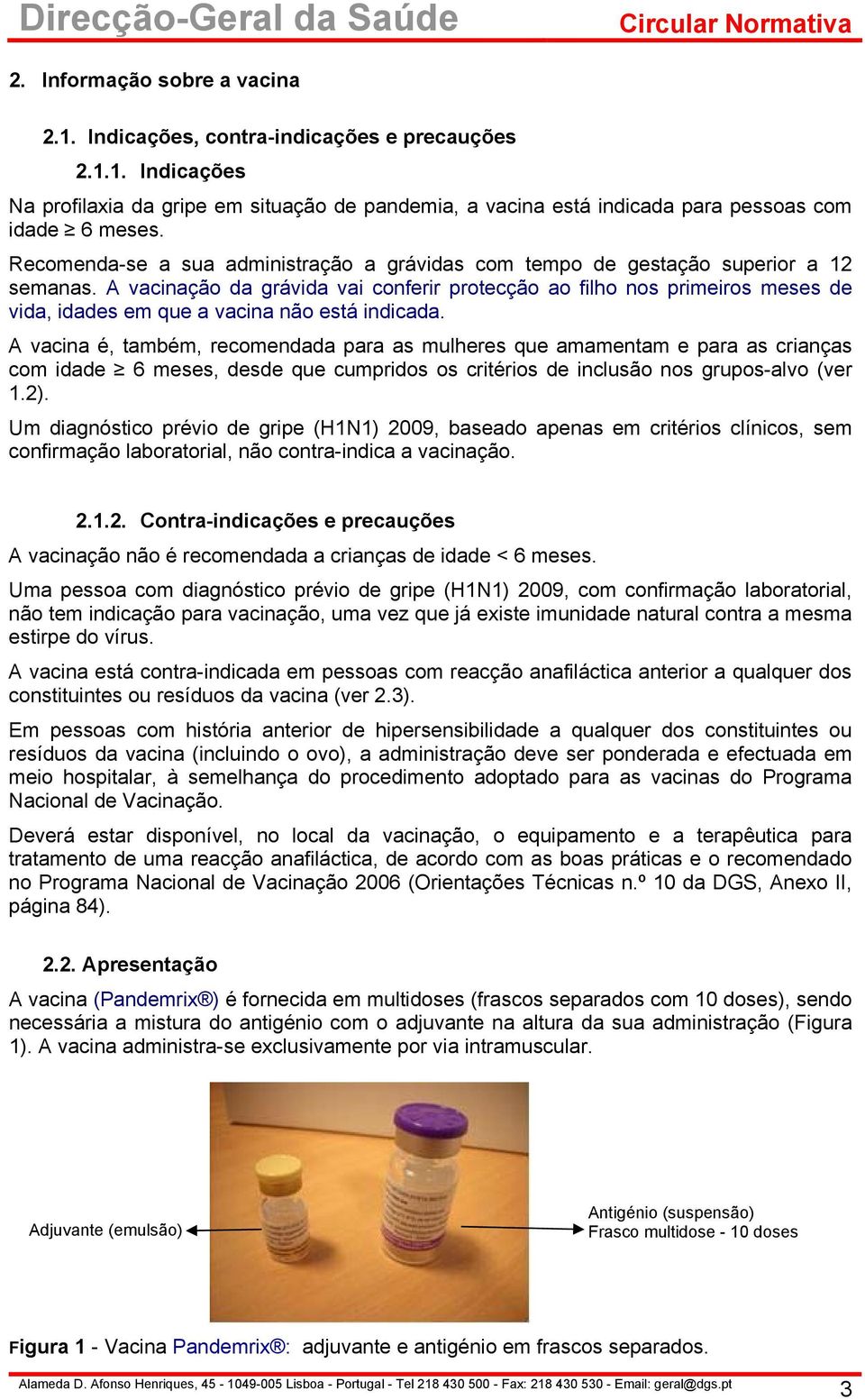 A vacinação da grávida vai conferir protecção ao filho nos primeiros meses de vida, idades em que a vacina não está indicada.