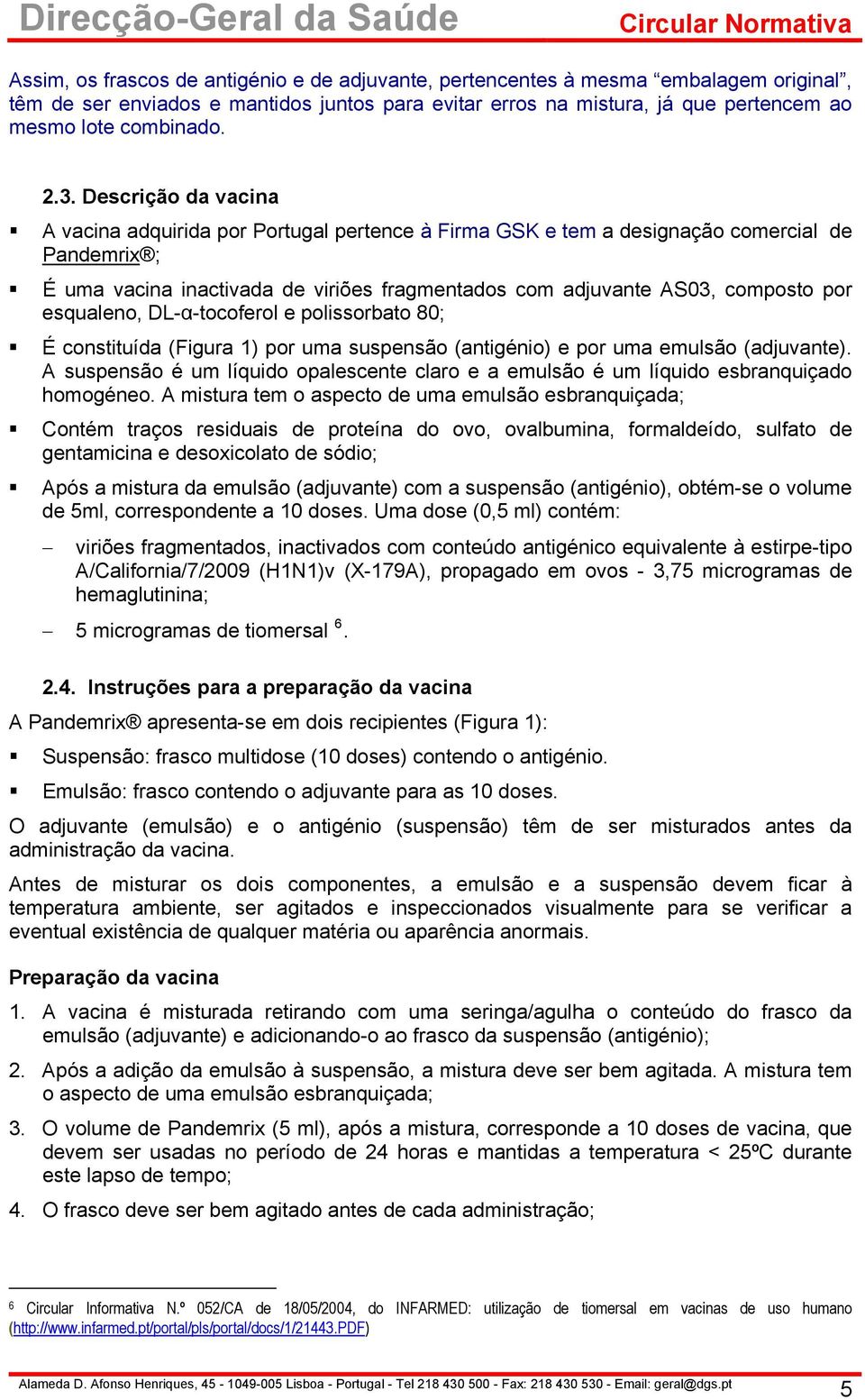 por esqualeno, DL-α-tocoferol e polissorbato 80; É constituída (Figura 1) por uma suspensão (antigénio) e por uma emulsão (adjuvante).