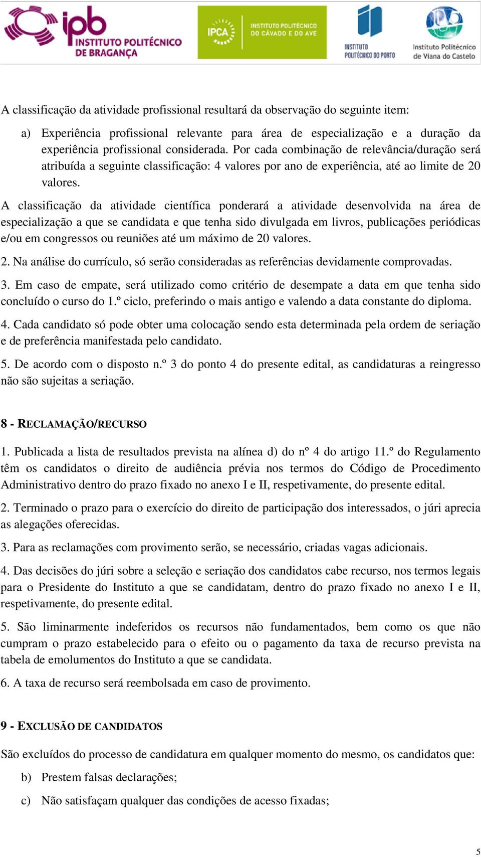 A classificação da atividade científica ponderará a atividade desenvolvida na área de especialização a que se candidata e que tenha sido divulgada em livros, publicações periódicas e/ou em congressos