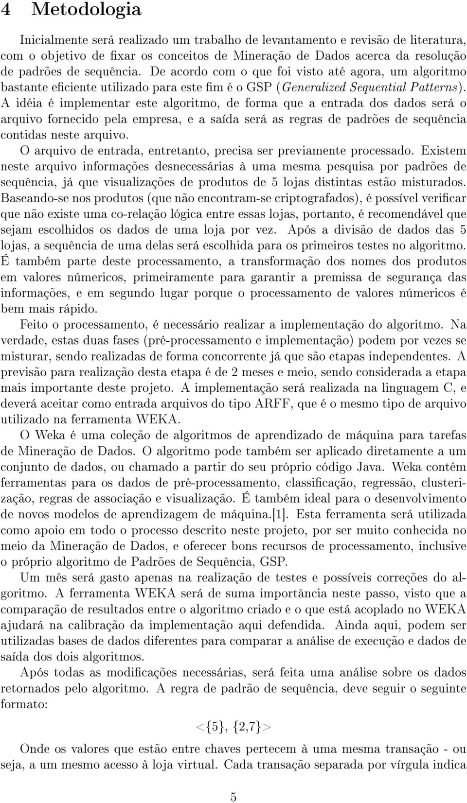 A idéia é implementar este algoritmo, de forma que a entrada dos dados será o arquivo fornecido pela empresa, e a saída será as regras de padrões de sequência contidas neste arquivo.