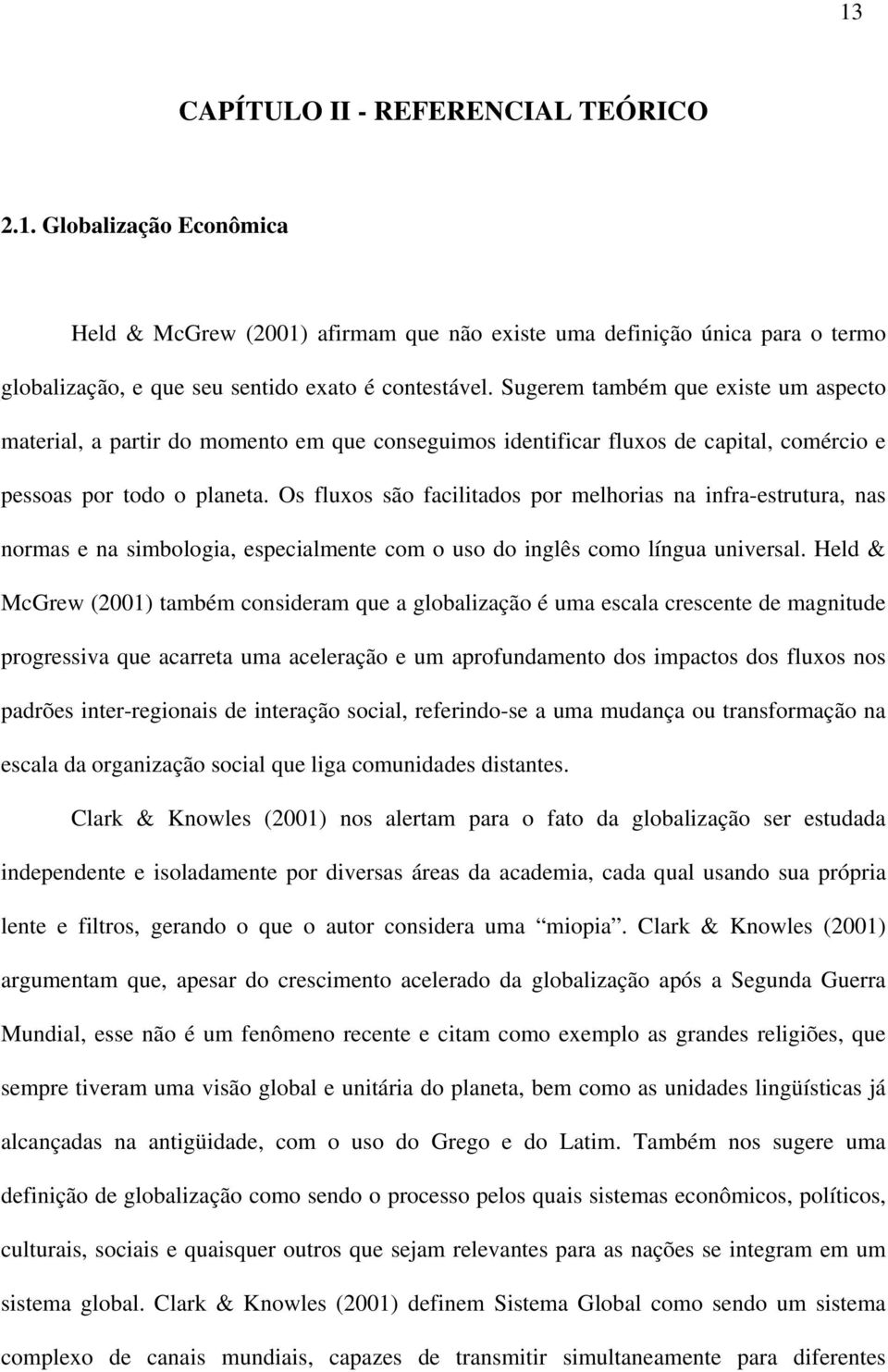 Os fluxos são facilitados por melhorias na infra-estrutura, nas normas e na simbologia, especialmente com o uso do inglês como língua universal.