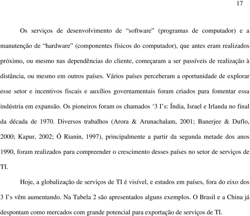 Vários países perceberam a oportunidade de explorar esse setor e incentivos fiscais e auxílios governamentais foram criados para fomentar essa indústria em expansão.