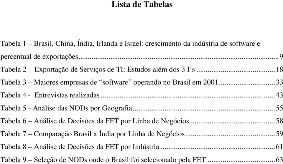 ..33 Tabela 4 - Entrevistas realizadas...43 Tabela 5 - Análise das NODs por Geografia...55 Tabela 6 Análise de Decisões da FET por Linha de Negócios.