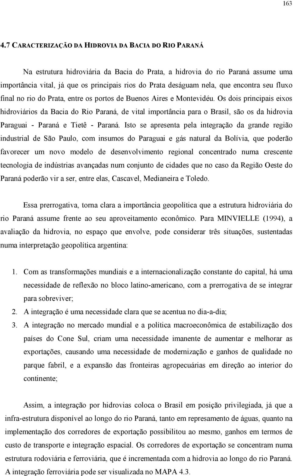 nela, que encontra seu fluxo final no rio do Prata, entre os portos de Buenos Aires e Montevidéu.