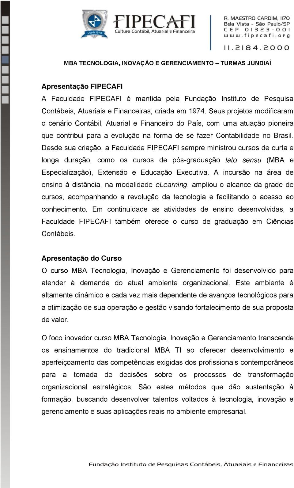 Desde sua criação, a Faculdade FIPECAFI sempre ministrou cursos de curta e longa duração, como os cursos de pós-graduação lato sensu (MBA e Especialização), Extensão e Educação Executiva.