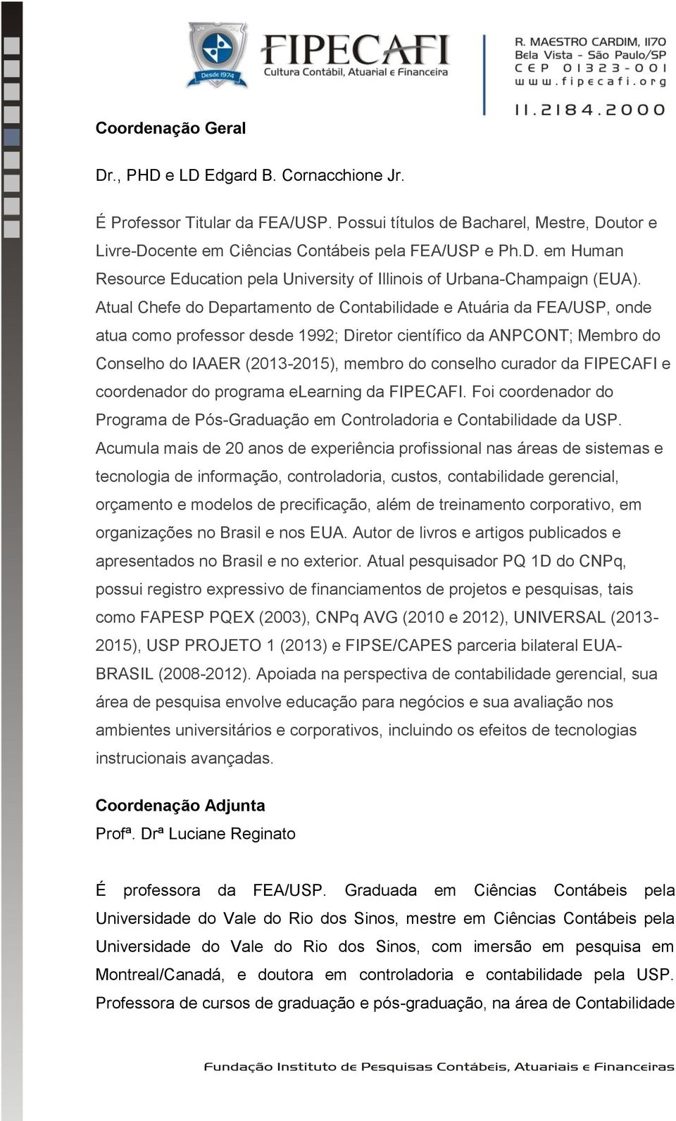 curador da FIPECAFI e coordenador do programa elearning da FIPECAFI. Foi coordenador do Programa de Pós-Graduação em Controladoria e Contabilidade da USP.