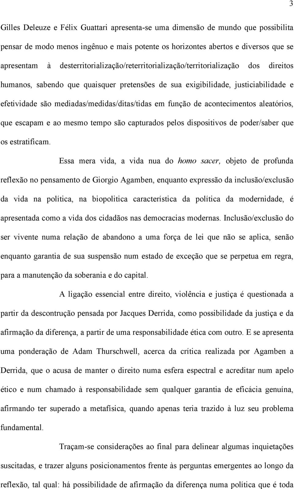 em função de acontecimentos aleatórios, que escapam e ao mesmo tempo são capturados pelos dispositivos de poder/saber que os estratificam.