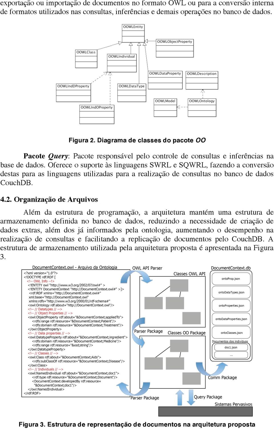 Oferece o suporte às linguagens SWRL e SQWRL, fazendo a conversão destas para as linguagens utilizadas para a realização de consultas no banco de dados CouchDB. 4.2.