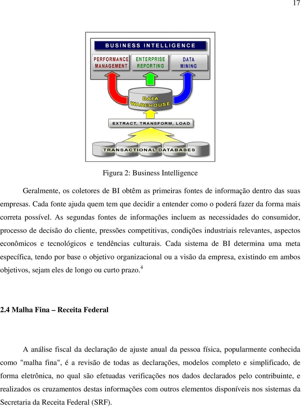 As segundas fontes de informações incluem as necessidades do consumidor, processo de decisão do cliente, pressões competitivas, condições industriais relevantes, aspectos econômicos e tecnológicos e