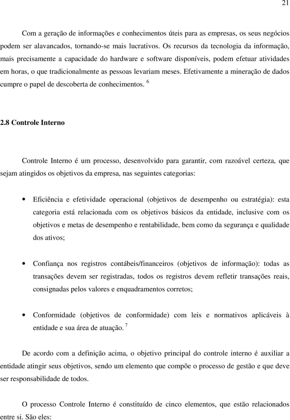 Efetivamente a mineração de dados cumpre o papel de descoberta de conhecimentos. 6 2.