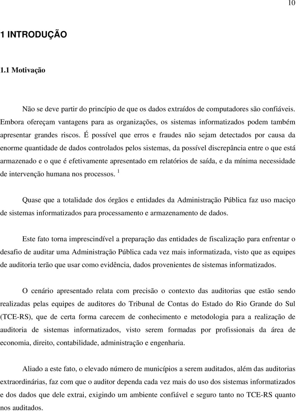 É possível que erros e fraudes não sejam detectados por causa da enorme quantidade de dados controlados pelos sistemas, da possível discrepância entre o que está armazenado e o que é efetivamente