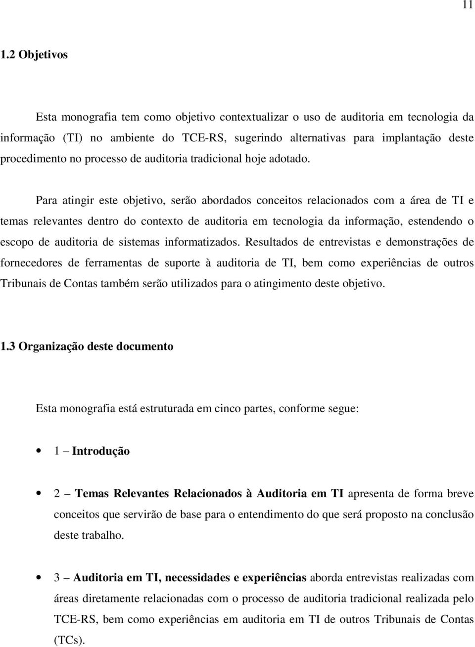 Para atingir este objetivo, serão abordados conceitos relacionados com a área de TI e temas relevantes dentro do contexto de auditoria em tecnologia da informação, estendendo o escopo de auditoria de