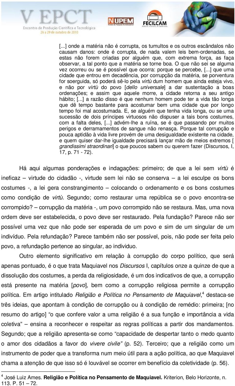 ..] que uma cidade que entrou em decadência, por corrupção da matéria, se porventura for soerguida, só poderá sê-lo pela virtù dum homem que ainda esteja vivo, e não por virtù do povo [dello