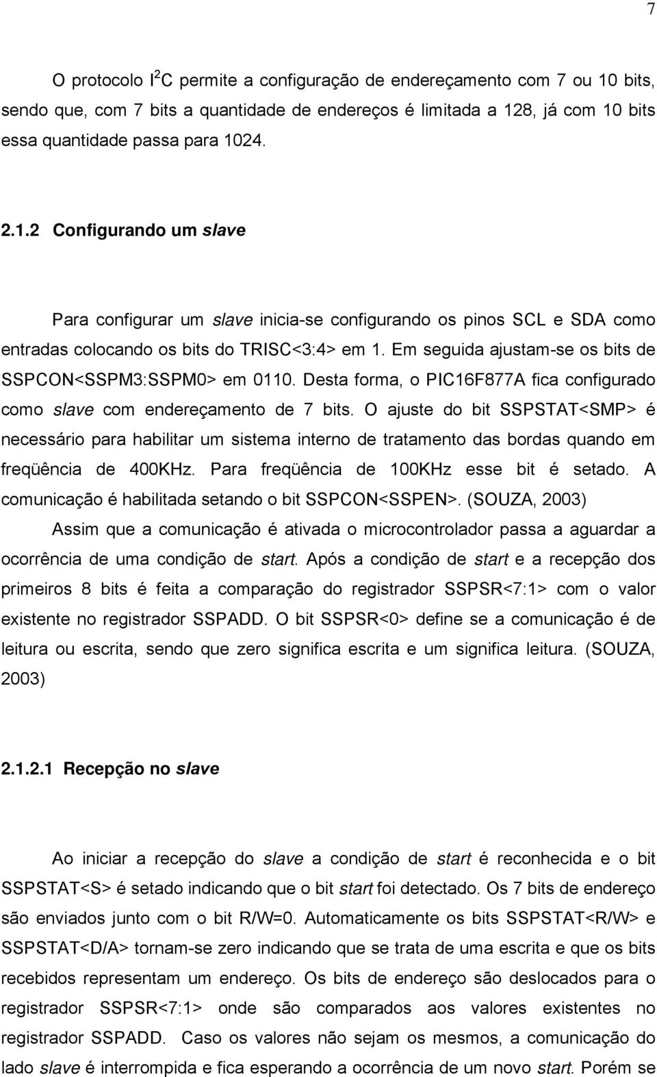 8, já com 10 bits essa quantidade passa para 1024. 2.1.2 Configurando um slave Para configurar um slave inicia-se configurando os pinos SCL e SDA como entradas colocando os bits do TRISC<3:4> em 1.