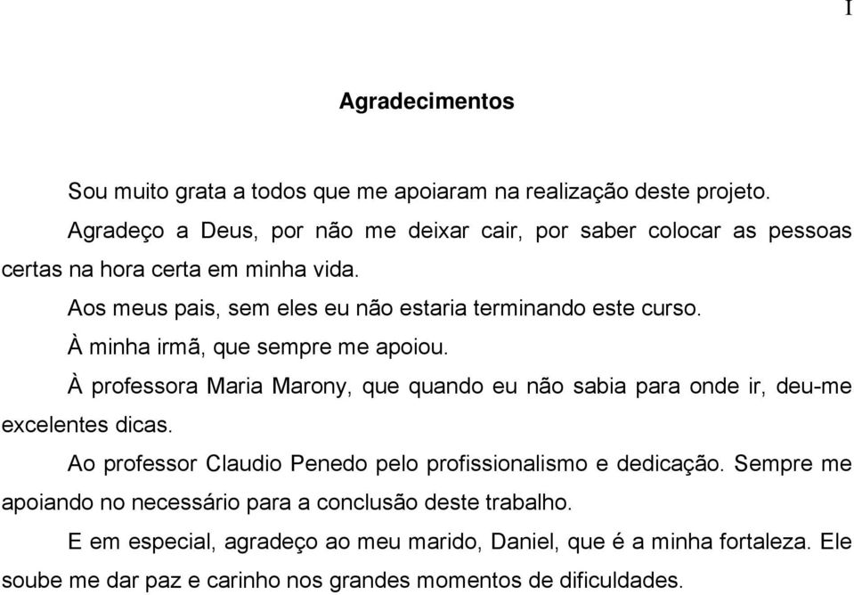 Aos meus pais, sem eles eu não estaria terminando este curso. À minha irmã, que sempre me apoiou.