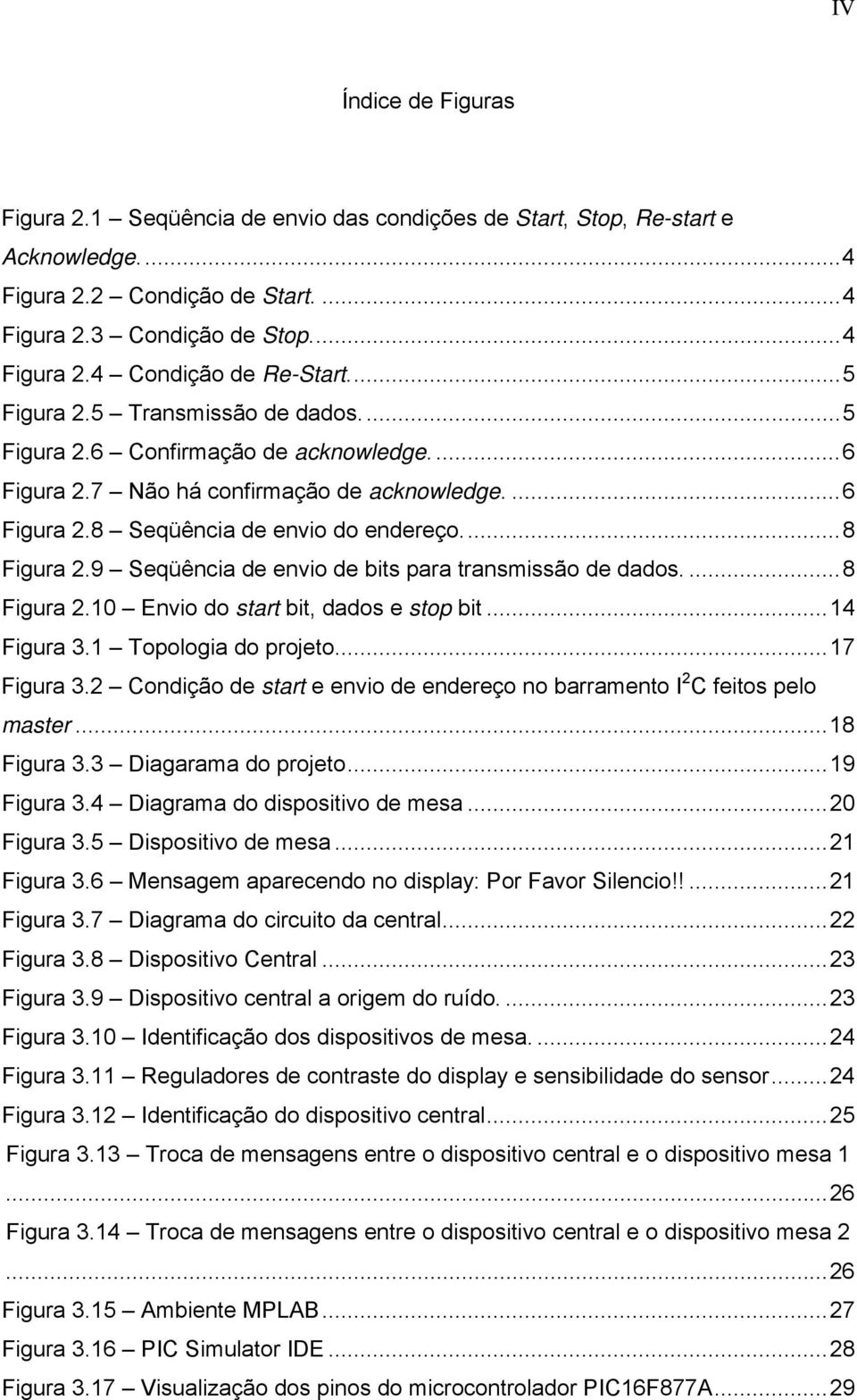 9 Seqüência de envio de bits para transmissão de dados....8 Figura 2.10 Envio do start bit, dados e stop bit...14 Figura 3.1 Topologia do projeto...17 Figura 3.