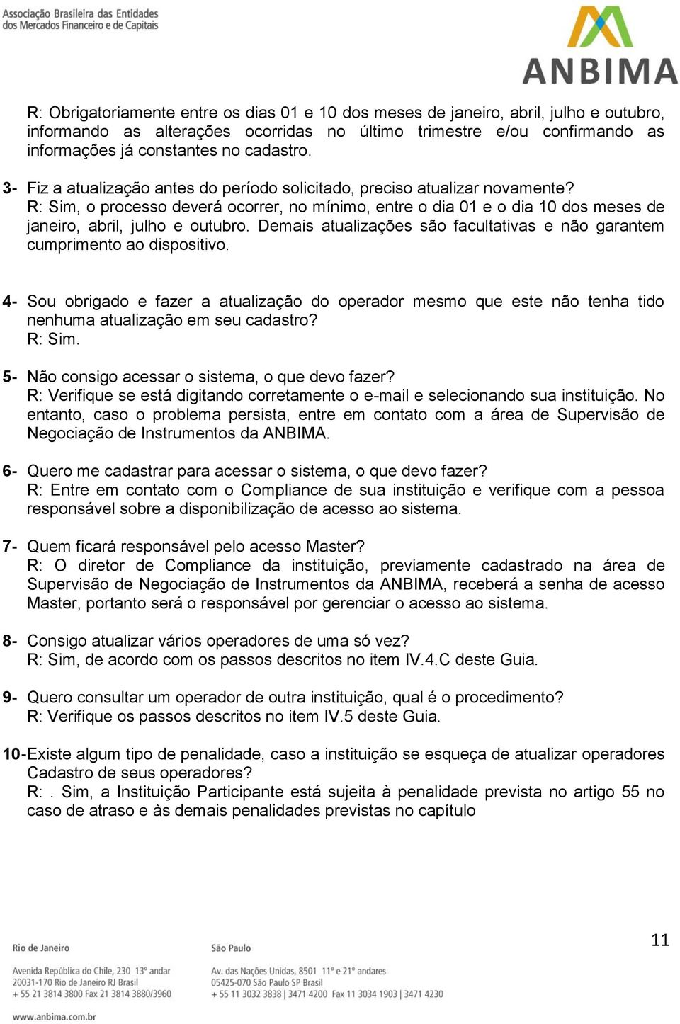 R: Sim, o processo deverá ocorrer, no mínimo, entre o dia 01 e o dia 10 dos meses de janeiro, abril, julho e outubro. Demais atualizações são facultativas e não garantem cumprimento ao dispositivo.