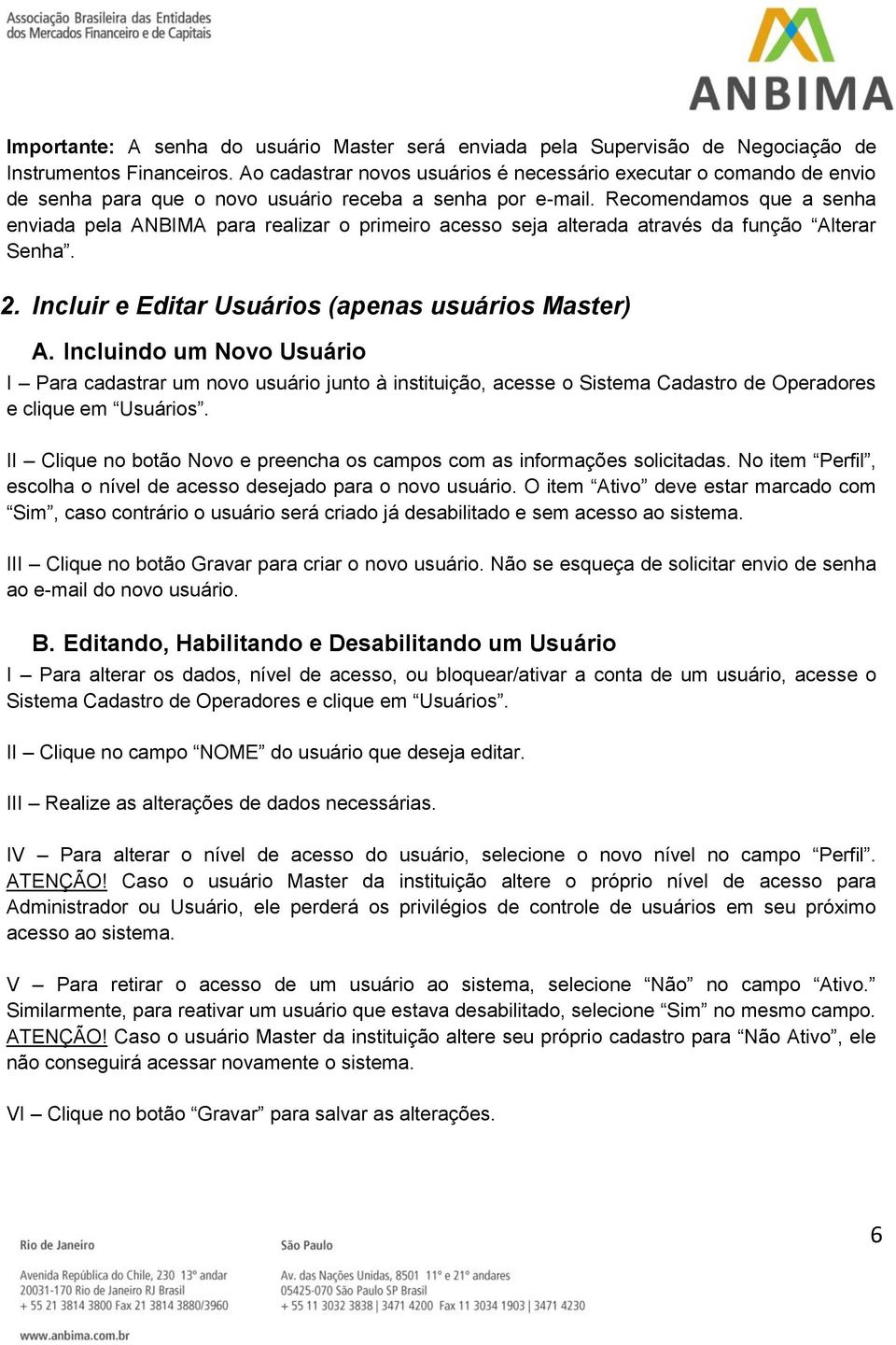 Recomendamos que a senha enviada pela ANBIMA para realizar o primeiro acesso seja alterada através da função Alterar Senha. 2. Incluir e Editar Usuários (apenas usuários Master) A.