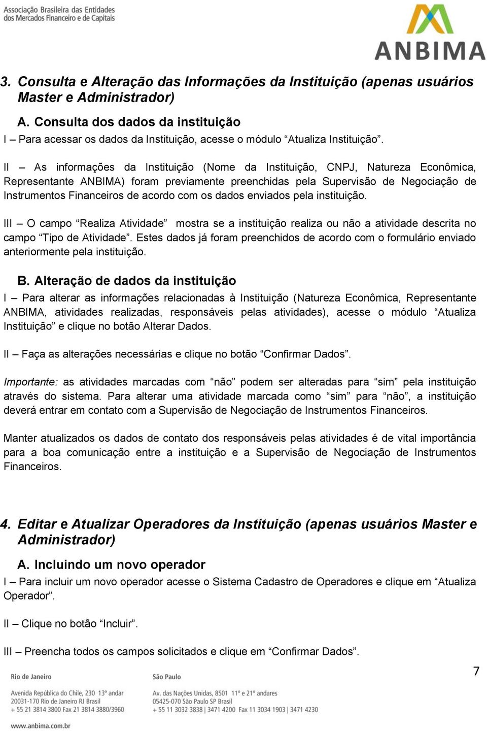 II As informações da Instituição (Nome da Instituição, CNPJ, Natureza Econômica, Representante ANBIMA) foram previamente preenchidas pela Supervisão de Negociação de Instrumentos Financeiros de