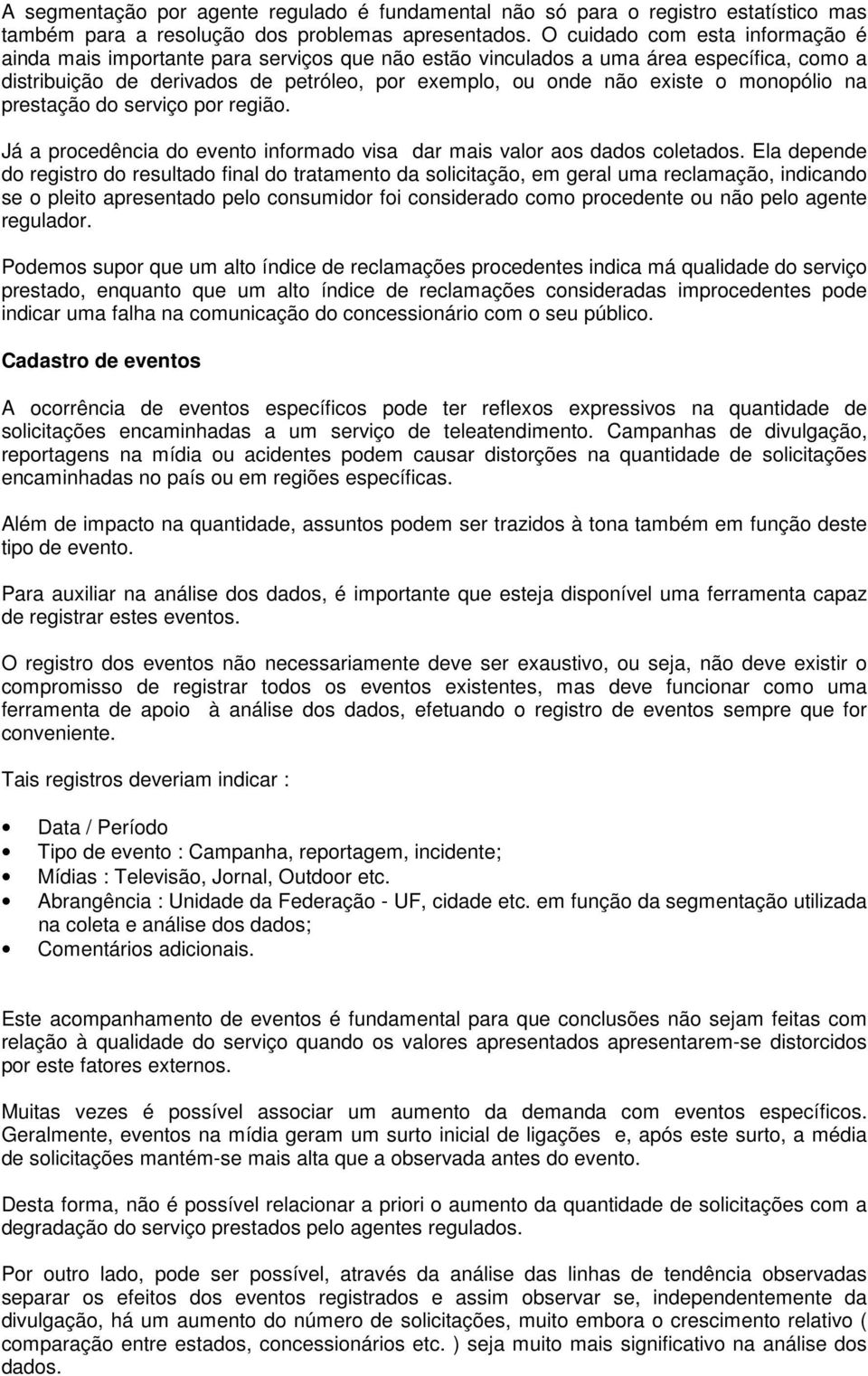 monopólio na prestação do serviço por região. Já a procedência do evento informado visa dar mais valor aos dados coletados.