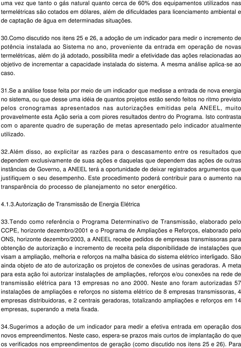 Como discutido nos itens 25 e 26, a adoção de um indicador para medir o incremento de potência instalada ao Sistema no ano, proveniente da entrada em operação de novas termelétricas, além do já