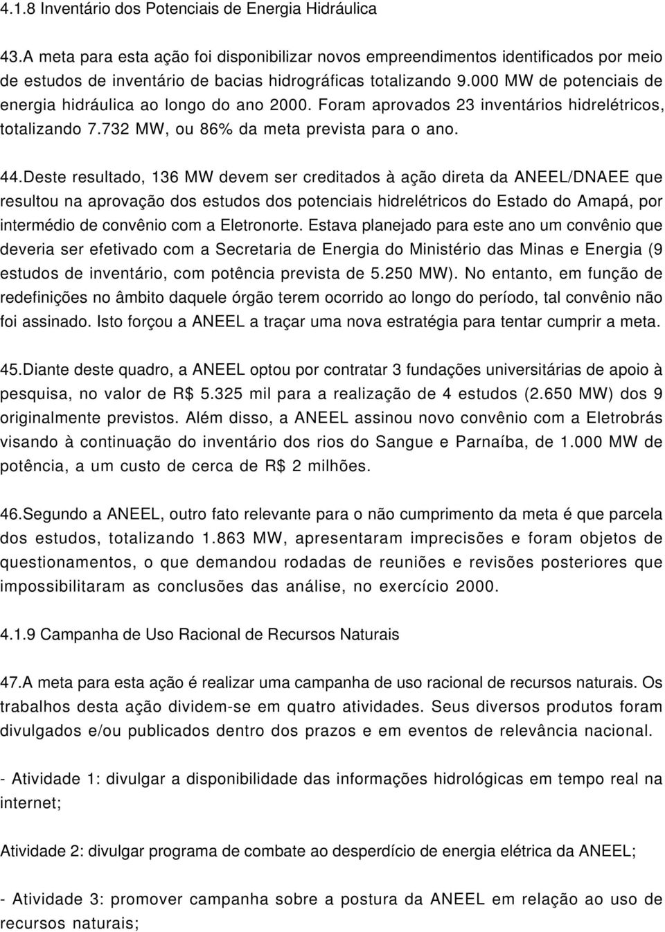 000 MW de potenciais de energia hidráulica ao longo do ano 2000. Foram aprovados 23 inventários hidrelétricos, totalizando 7.732 MW, ou 86% da meta prevista para o ano. 44.