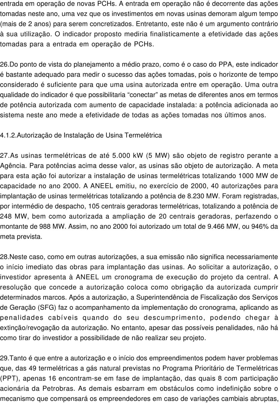 Entretanto, este não é um argumento contrário à sua utilização. O indicador proposto mediria finalisticamente a efetividade das ações tomadas para a entrada em operação de PCHs. 26.