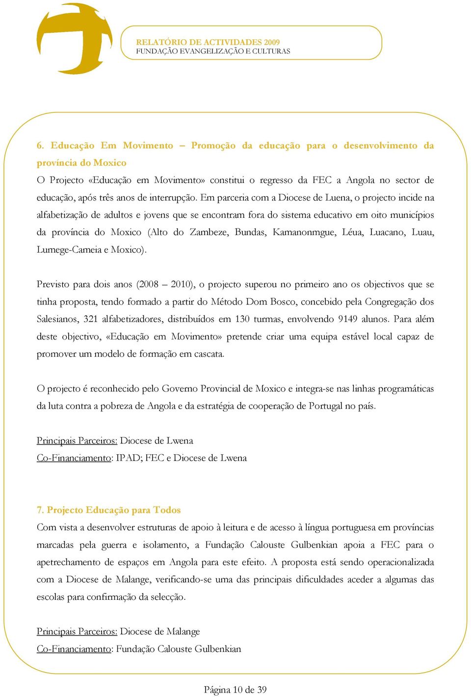 Em parceria com a Diocese de Luena, o projecto incide na alfabetização de adultos e jovens que se encontram fora do sistema educativo em oito municípios da província do Moxico (Alto do Zambeze,