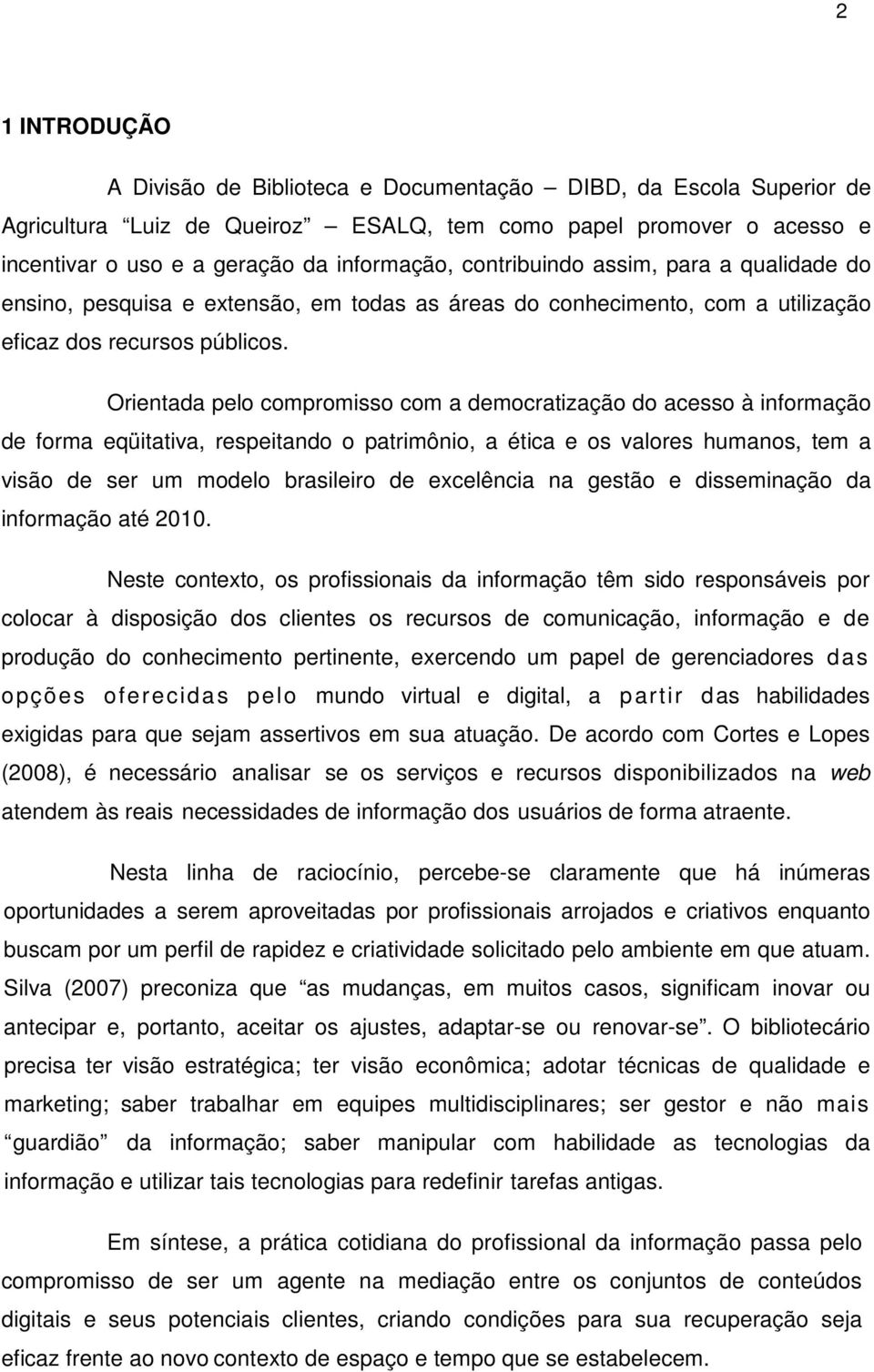 Orientada pelo compromisso com a democratização do acesso à informação de forma eqüitativa, respeitando o patrimônio, a ética e os valores humanos, tem a visão de ser um modelo brasileiro de