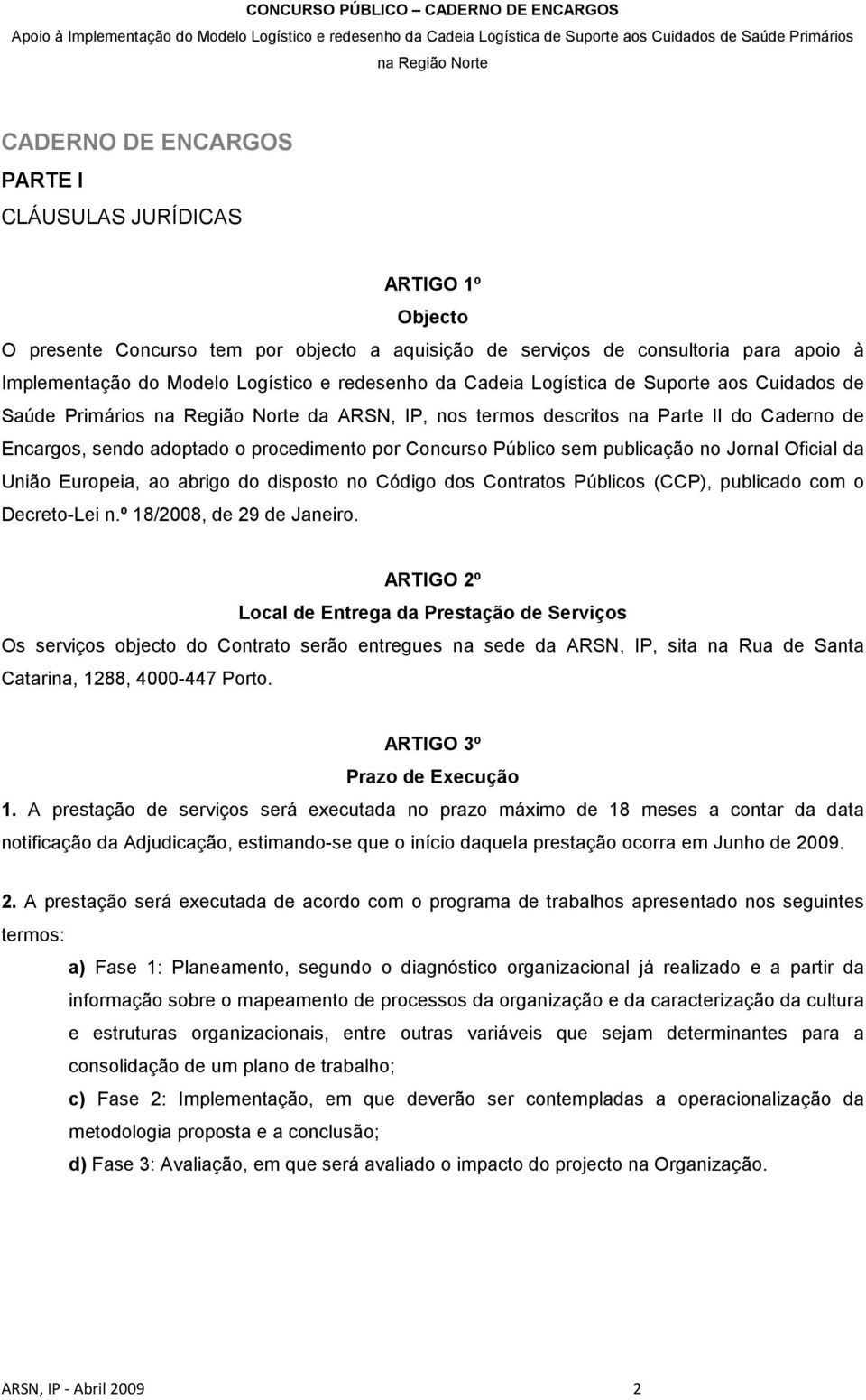 no Jornal Oficial da União Europeia, ao abrigo do disposto no Código dos Contratos Públicos (CCP), publicado com o Decreto-Lei n.º 18/2008, de 29 de Janeiro.