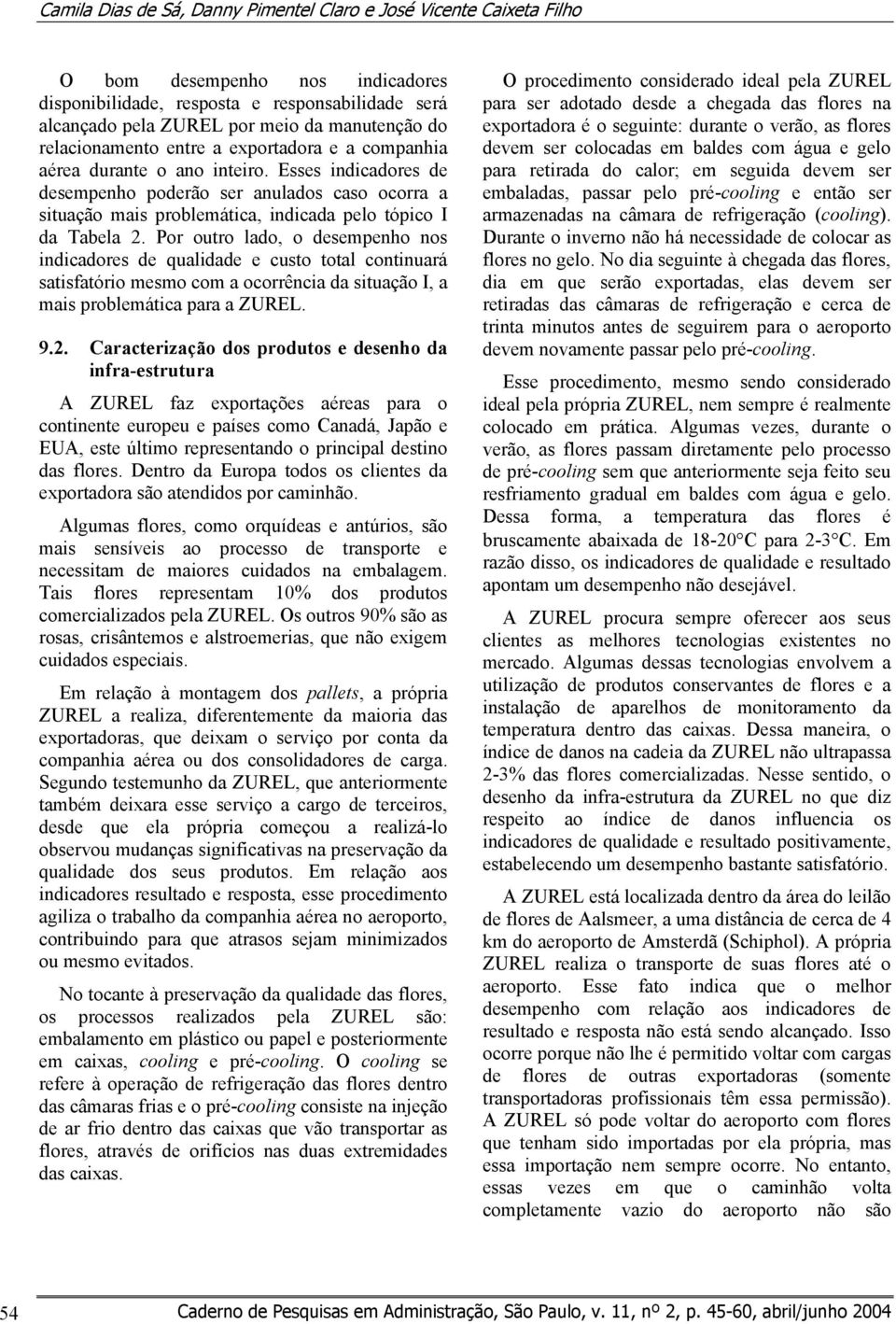 Esses indicadores de desempenho poderão ser anulados caso ocorra a situação mais problemática, indicada pelo tópico I da Tabela 2.