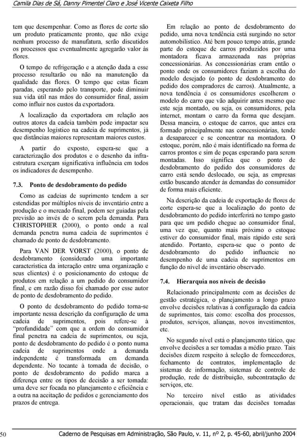 O tempo de refrigeração e a atenção dada a esse processo resultarão ou não na manutenção da qualidade das flores.