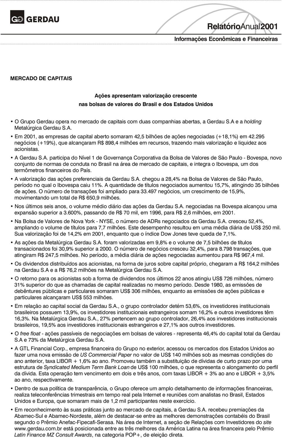 295 negócios (+19%), que alcançaram R$ 898,4 milhões em recursos, trazendo mais valorização e liquidez aos acionistas. A 