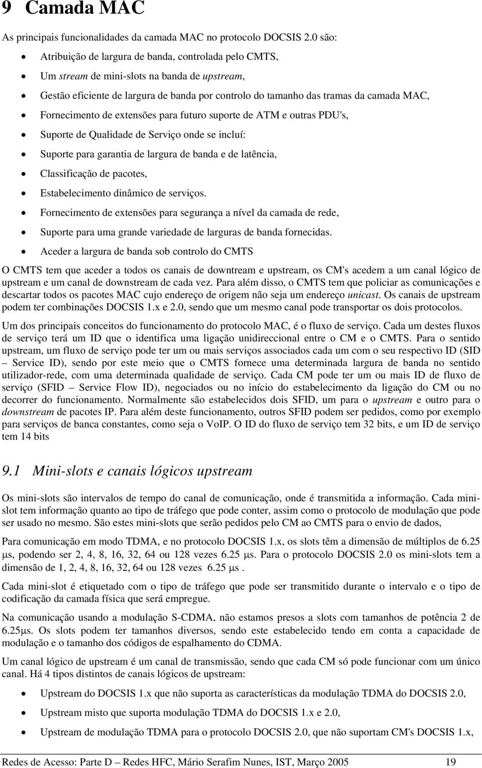 Fornecimento de extensões para futuro suporte de ATM e outras PDU's, Suporte de Qualidade de Serviço onde se incluí: Suporte para garantia de largura de banda e de latência, Classificação de pacotes,