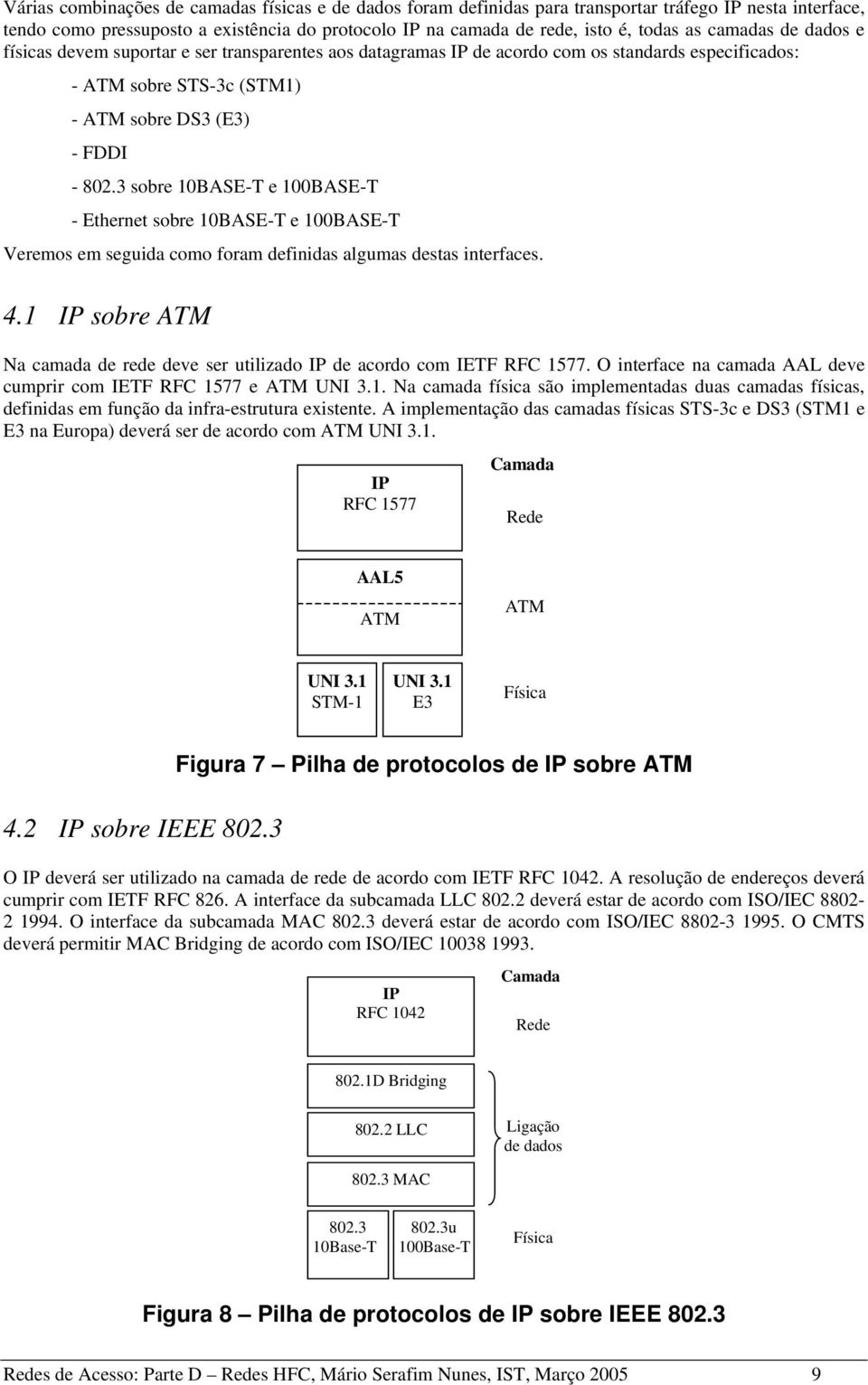 3 sobre 10BASE-T e 100BASE-T - Ethernet sobre 10BASE-T e 100BASE-T Veremos em seguida como foram definidas algumas destas interfaces. 4.