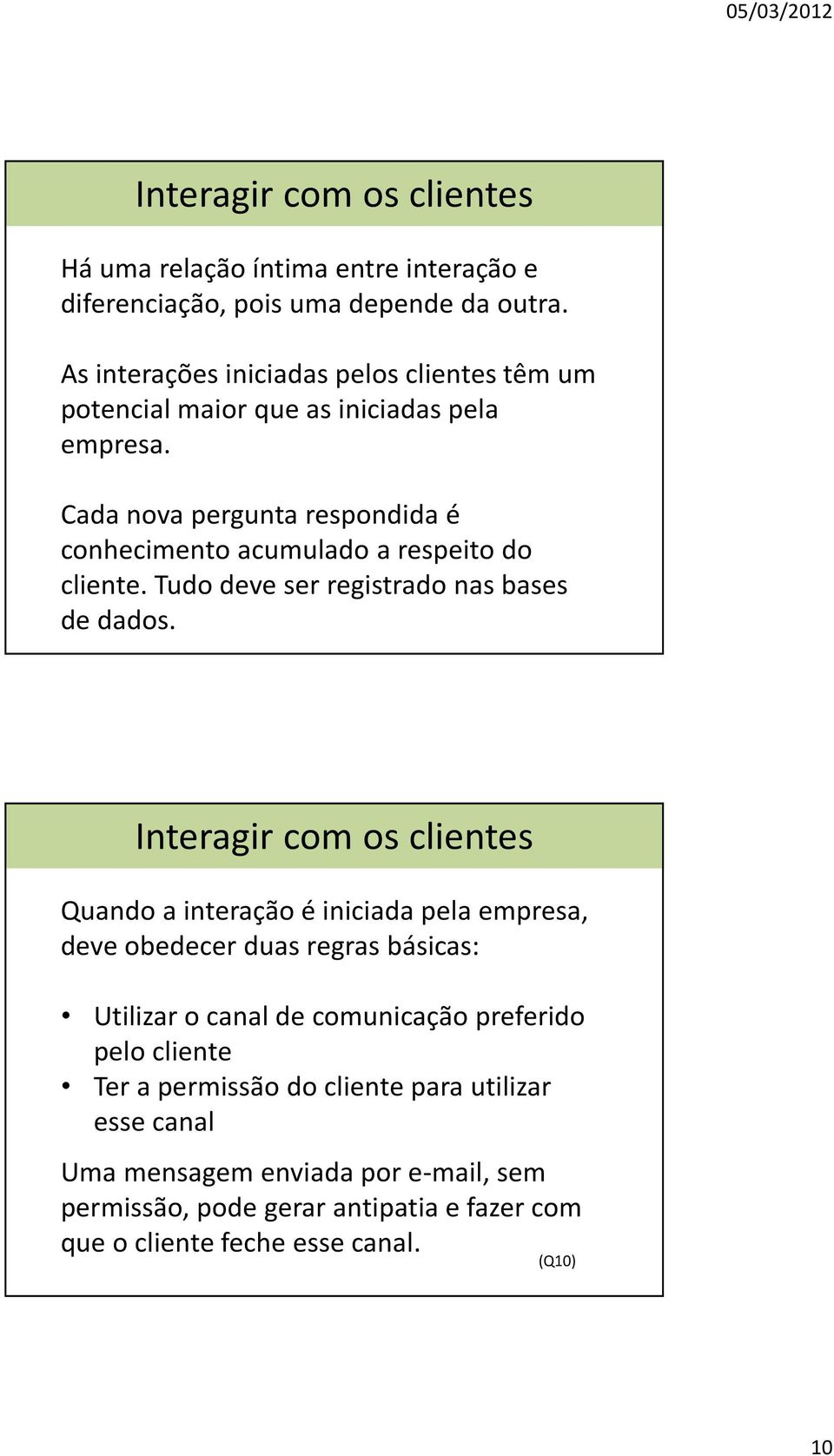 Cada nova pergunta respondida é conhecimento acumulado a respeito do cliente. Tudo deve ser registrado nas bases de dados.