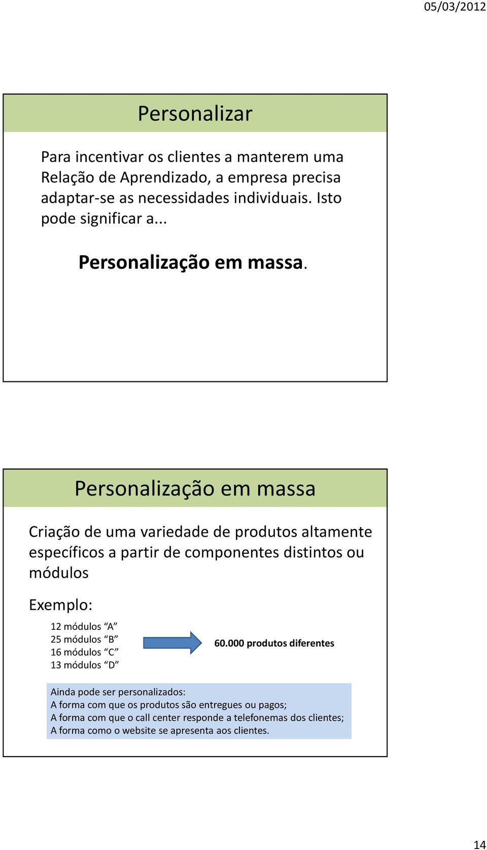 Personalização em massa Criação de uma variedade de produtos altamente específicos a partir de componentes distintos ou módulos Exemplo: 12 módulos A