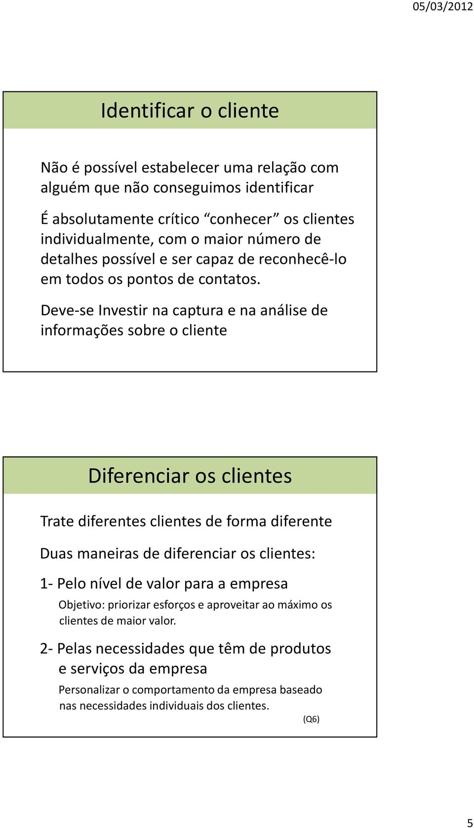 Deve-se Investir na captura e na análise de informações sobre o cliente Diferenciar os clientes Trate diferentes clientes de forma diferente Duas maneiras de diferenciar os