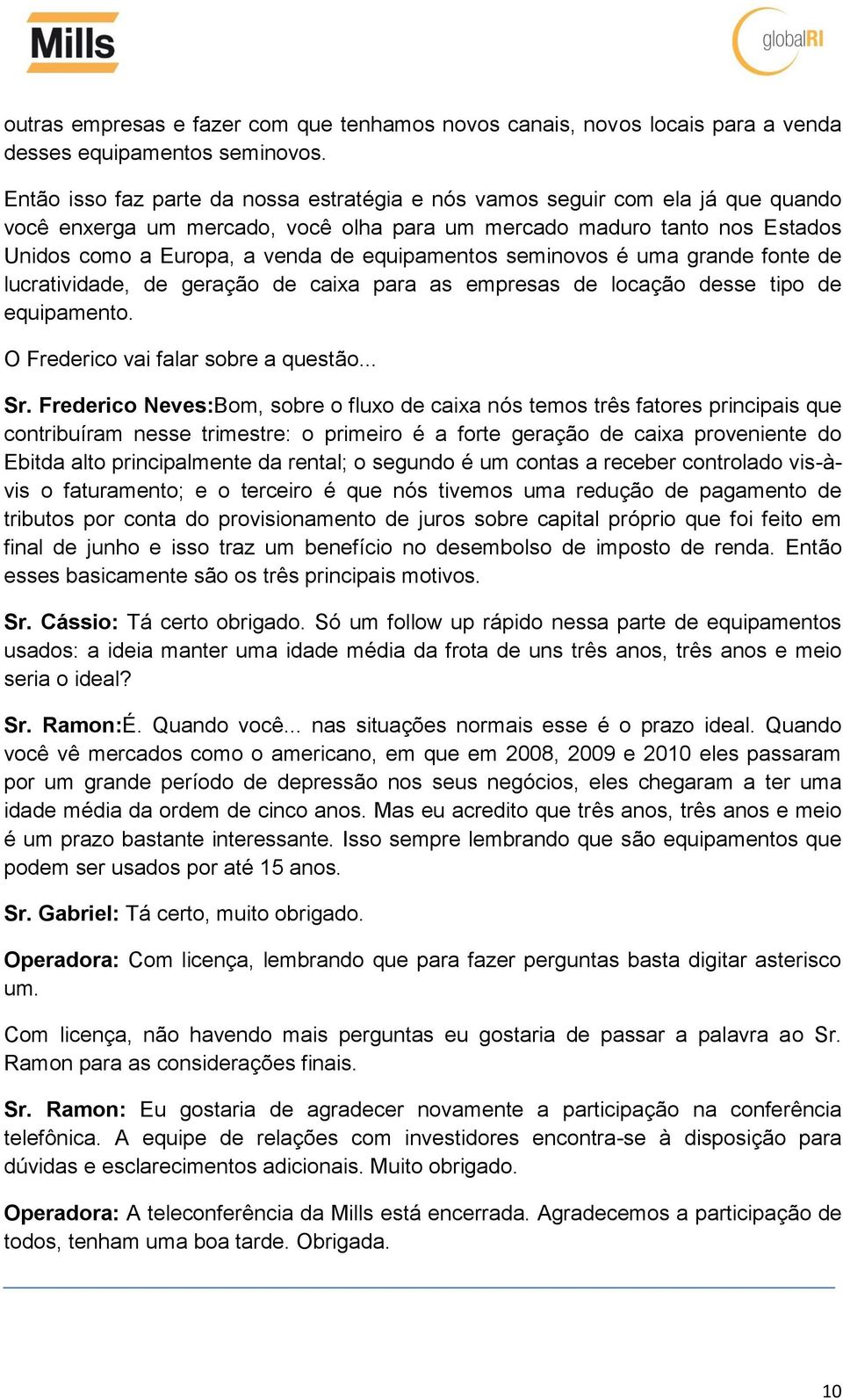 equipamentos seminovos é uma grande fonte de lucratividade, de geração de caixa para as empresas de locação desse tipo de equipamento. O Frederico vai falar sobre a questão... Sr.