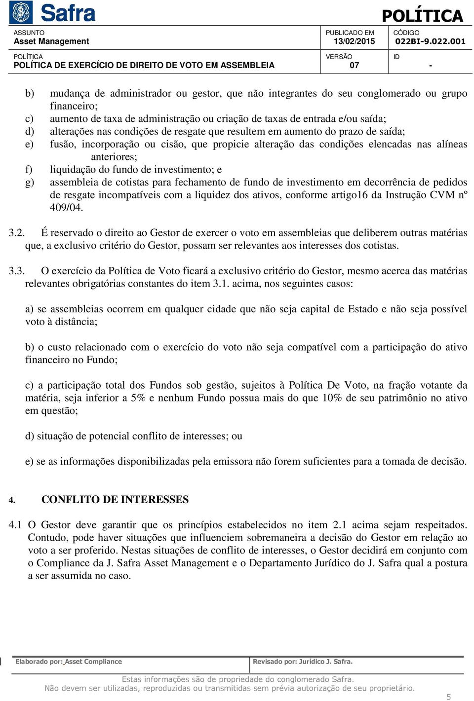 alíneas anteriores; f) liquidação do fundo de investimento; e g) assembleia de cotistas para fechamento de fundo de investimento em decorrência de pedidos de resgate incompatíveis com a liquidez dos