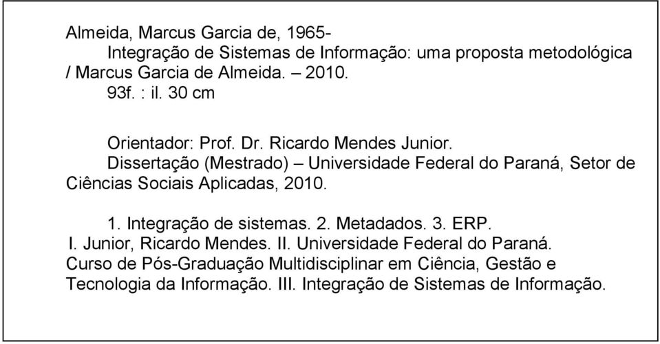 Dissertação (Mestrado) Universidade Federal do Paraná, Setor de Ciências Sociais Aplicadas, 2010. 1. Integração de sistemas. 2. Metadados.