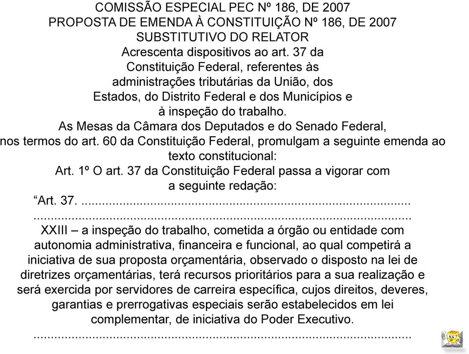 As Mesas da Câmara dos Deputados e do Senado Federal, nos termos do art. 60 da Constituição Federal, promulgam a seguinte emenda ao texto constitucional: Art. 1º O art.